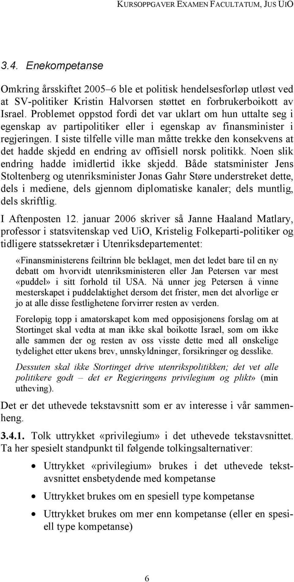 I siste tilfelle ville man måtte trekke den konsekvens at det hadde skjedd en endring av offisiell norsk politikk. Noen slik endring hadde imidlertid ikke skjedd.