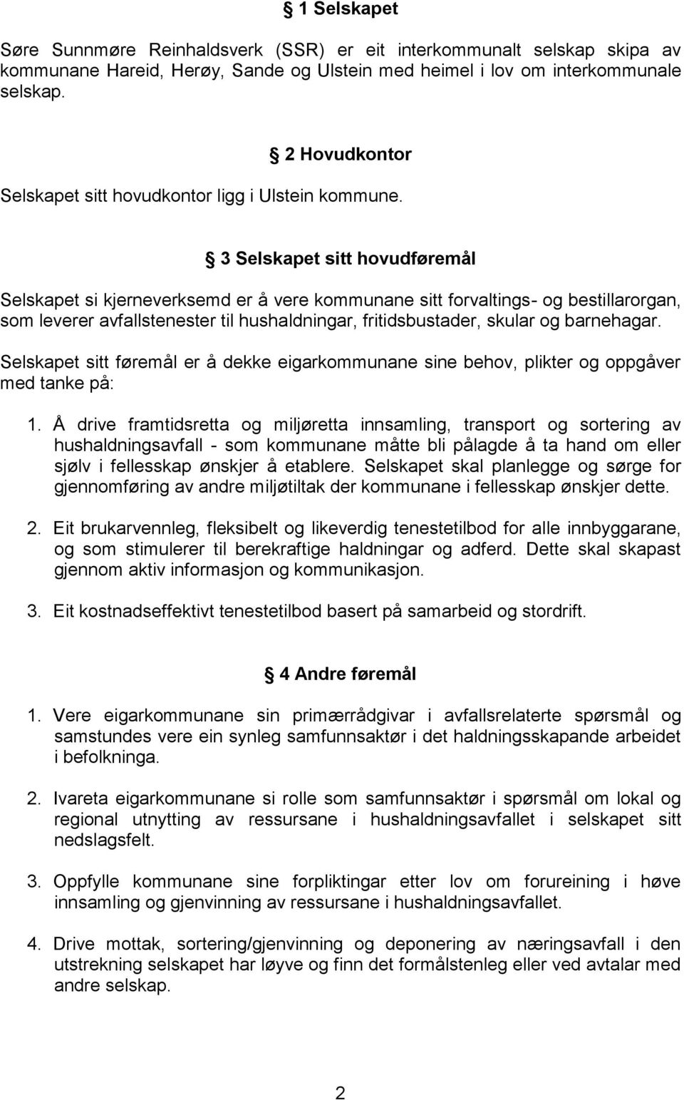 3 Selskapet sitt hovudføremål Selskapet si kjerneverksemd er å vere kommunane sitt forvaltings- og bestillarorgan, som leverer avfallstenester til hushaldningar, fritidsbustader, skular og barnehagar.