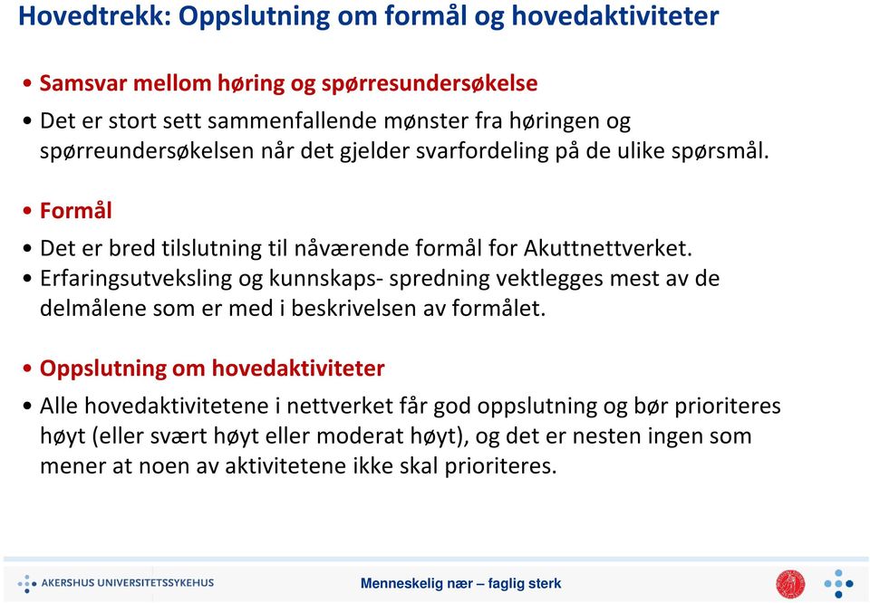 Erfaringsutveksling og kunnskaps- spredning vektlegges mest av de delmålene som er med i beskrivelsen av formålet.