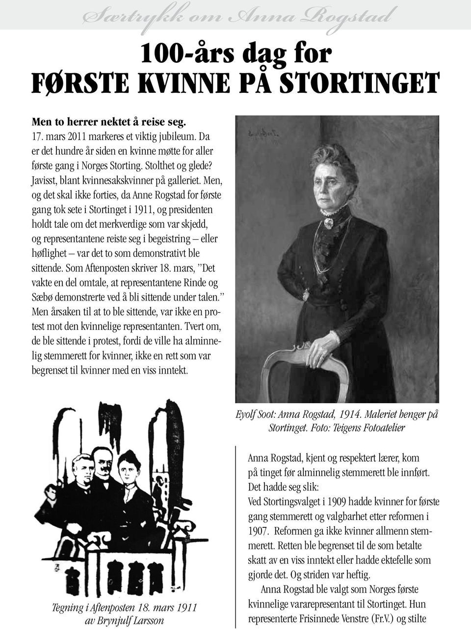 Men, og det skal ikke forties, da Anne Rogstad for første gang tok sete i Stortinget i 1911, og presidenten holdt tale om det merkverdige som var skjedd, og representantene reiste seg i begeistring