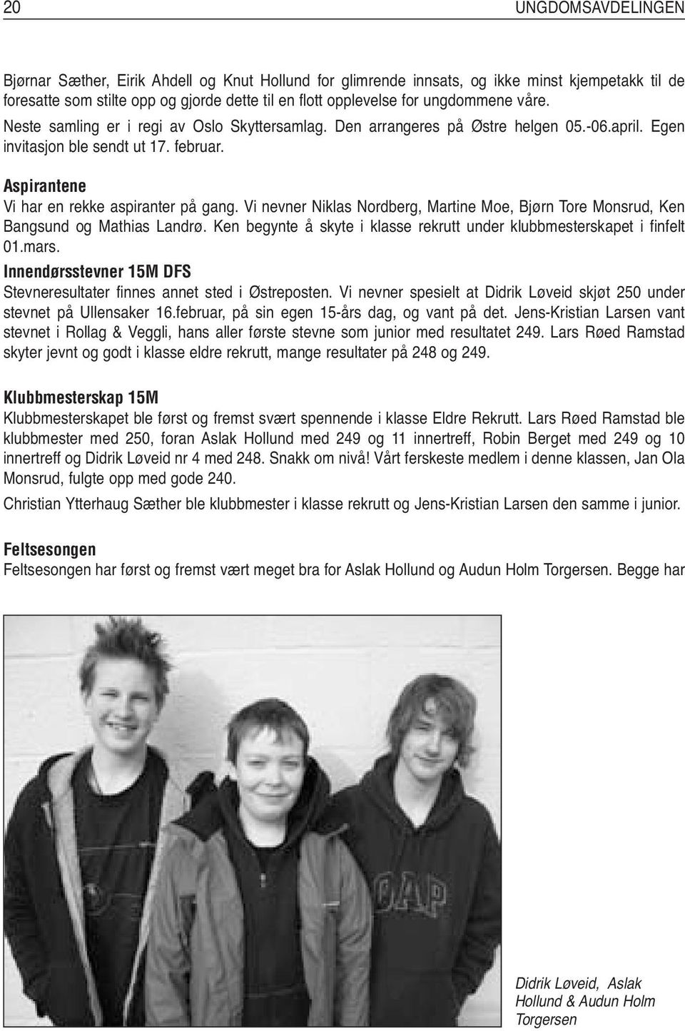 Vi nevner Niklas Nordberg, Martine Moe, Bjørn Tore Monsrud, Ken Bangsund og Mathias Landrø. Ken begynte å skyte i klasse rekrutt under klubbmesterskapet i finfelt 01.mars.