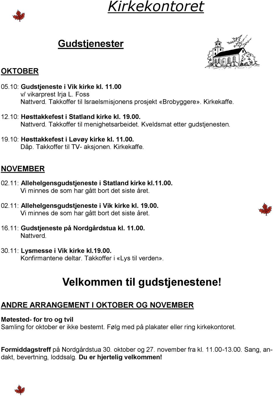 Kirkekaffe. NOVEMBER 02.11: Allehelgensgudstjeneste i Statland kirke kl.11.00. Vi minnes de som har gått bort det siste året. 02.11: Allehelgensgudstjeneste i Vik kirke kl. 19.00. Vi minnes de som har gått bort det siste året. 16.