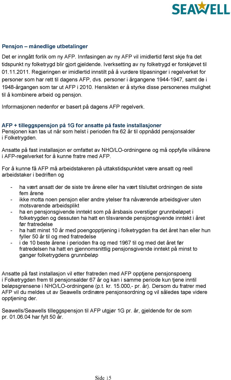 personer i årgangene 1944-1947, samt de i 1948-årgangen som tar ut AFP i 2010. Hensikten er å styrke disse personenes mulighet til å kombinere arbeid og pensjon.