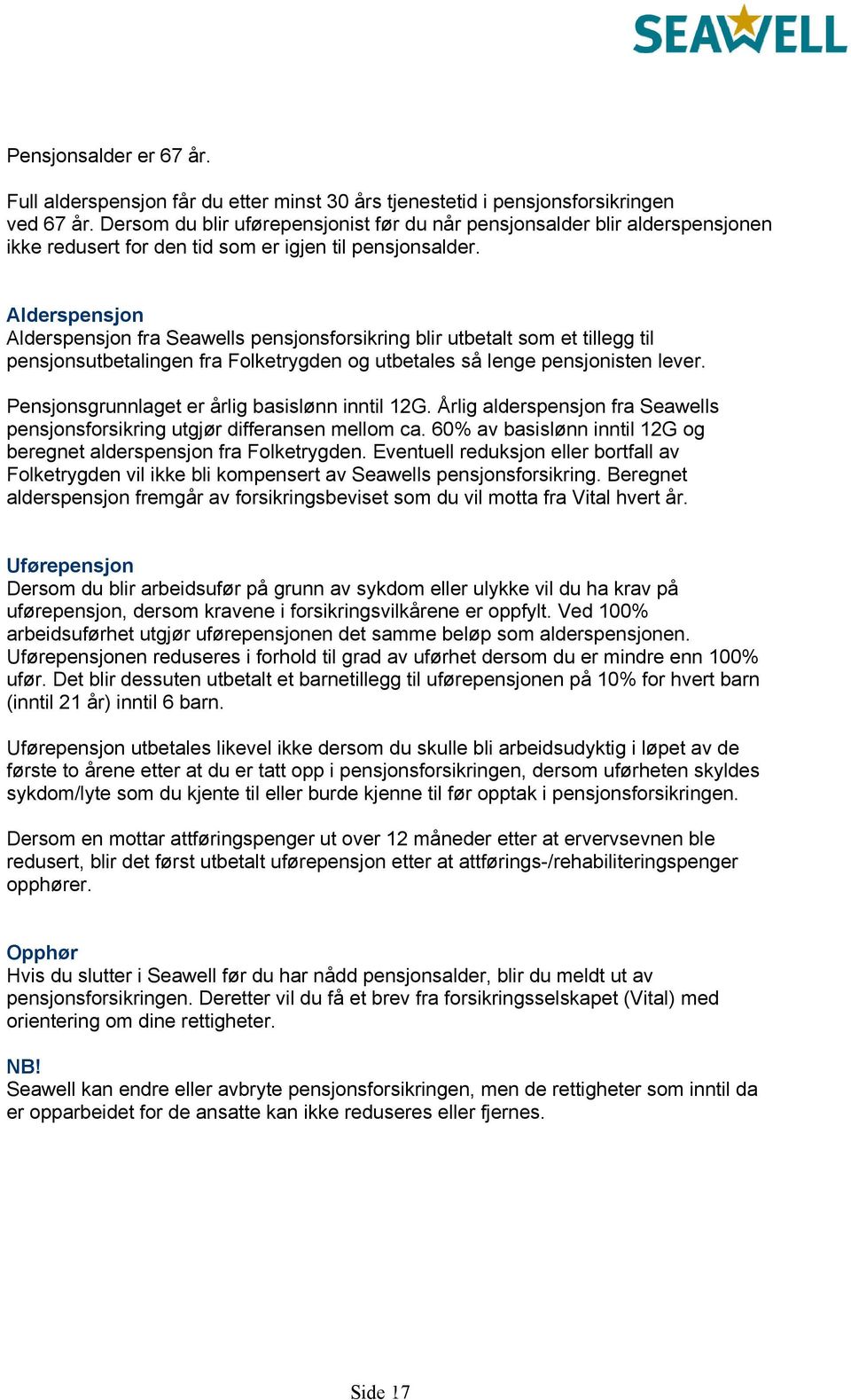 Alderspensjon Alderspensjon fra Seawells pensjonsforsikring blir utbetalt som et tillegg til pensjonsutbetalingen fra Folketrygden og utbetales så lenge pensjonisten lever.