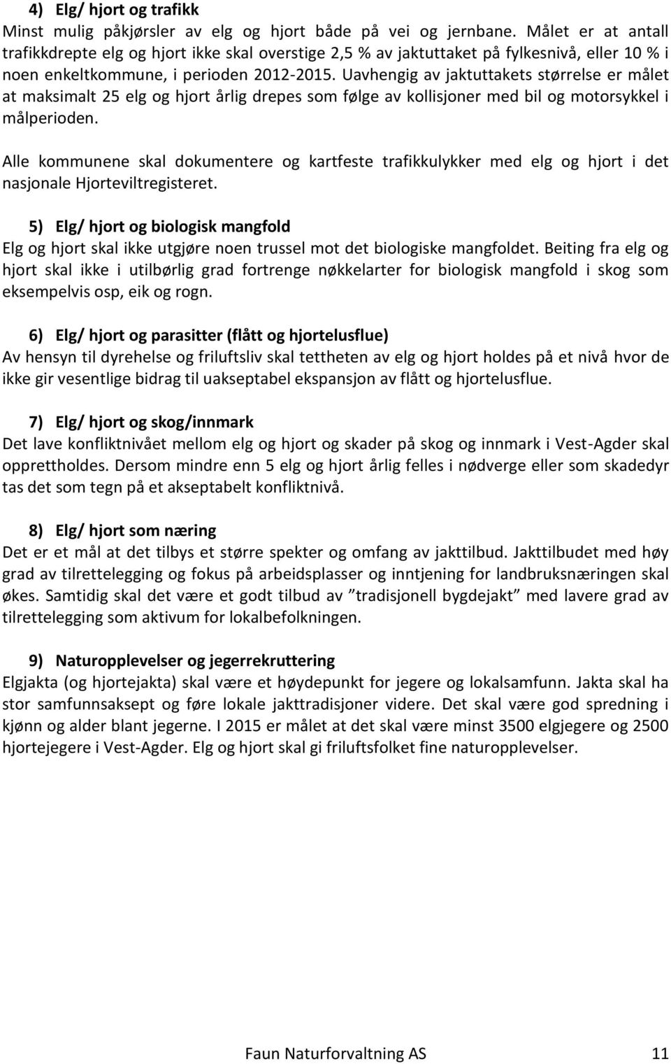 Uavhengig av jaktuttakets størrelse er målet at maksimalt 25 elg og hjort årlig drepes som følge av kollisjoner med bil og motorsykkel i målperioden.