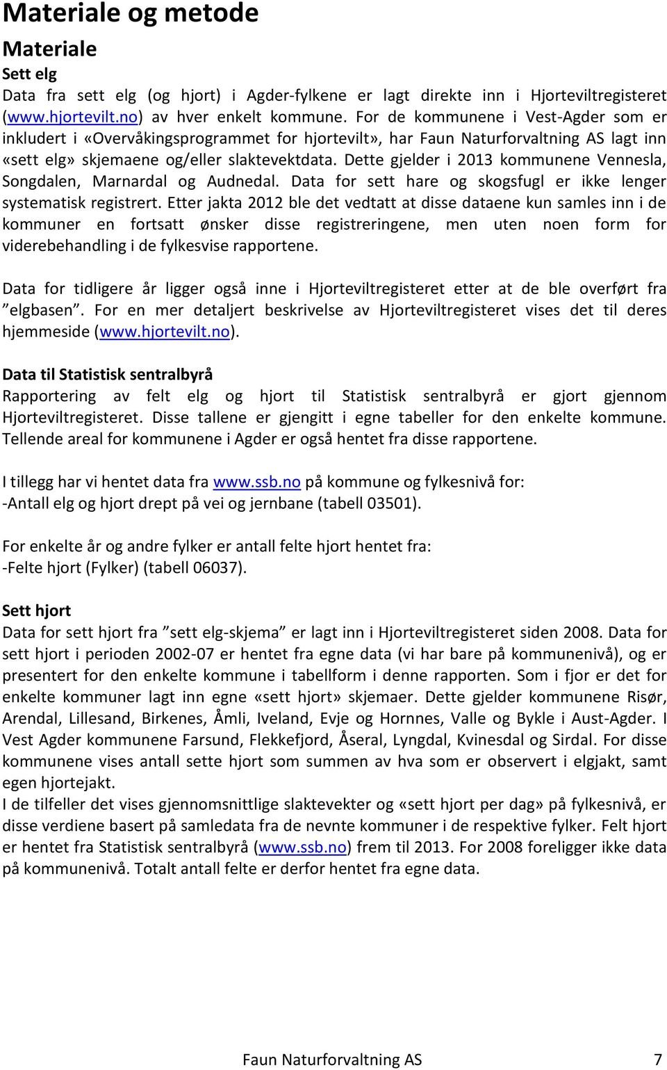 Dette gjelder i 2013 kommunene Vennesla, Songdalen, Marnardal og Audnedal. Data for sett hare og skogsfugl er ikke lenger systematisk registrert.