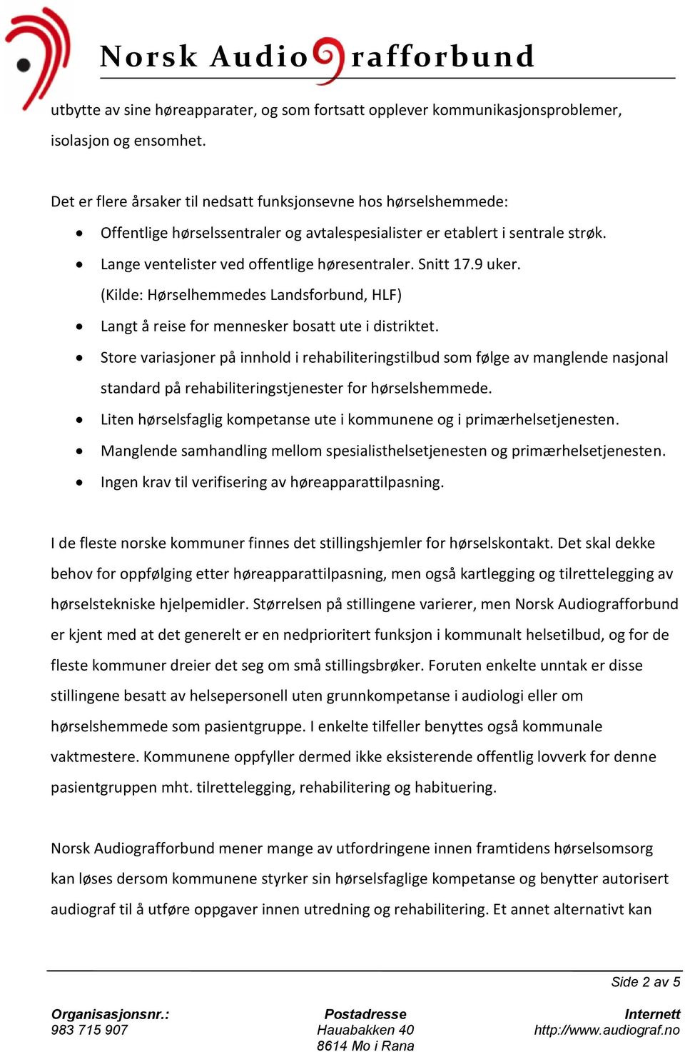 Snitt 17.9 uker. (Kilde: Hørselhemmedes Landsforbund, HLF) Langt å reise for mennesker bosatt ute i distriktet.