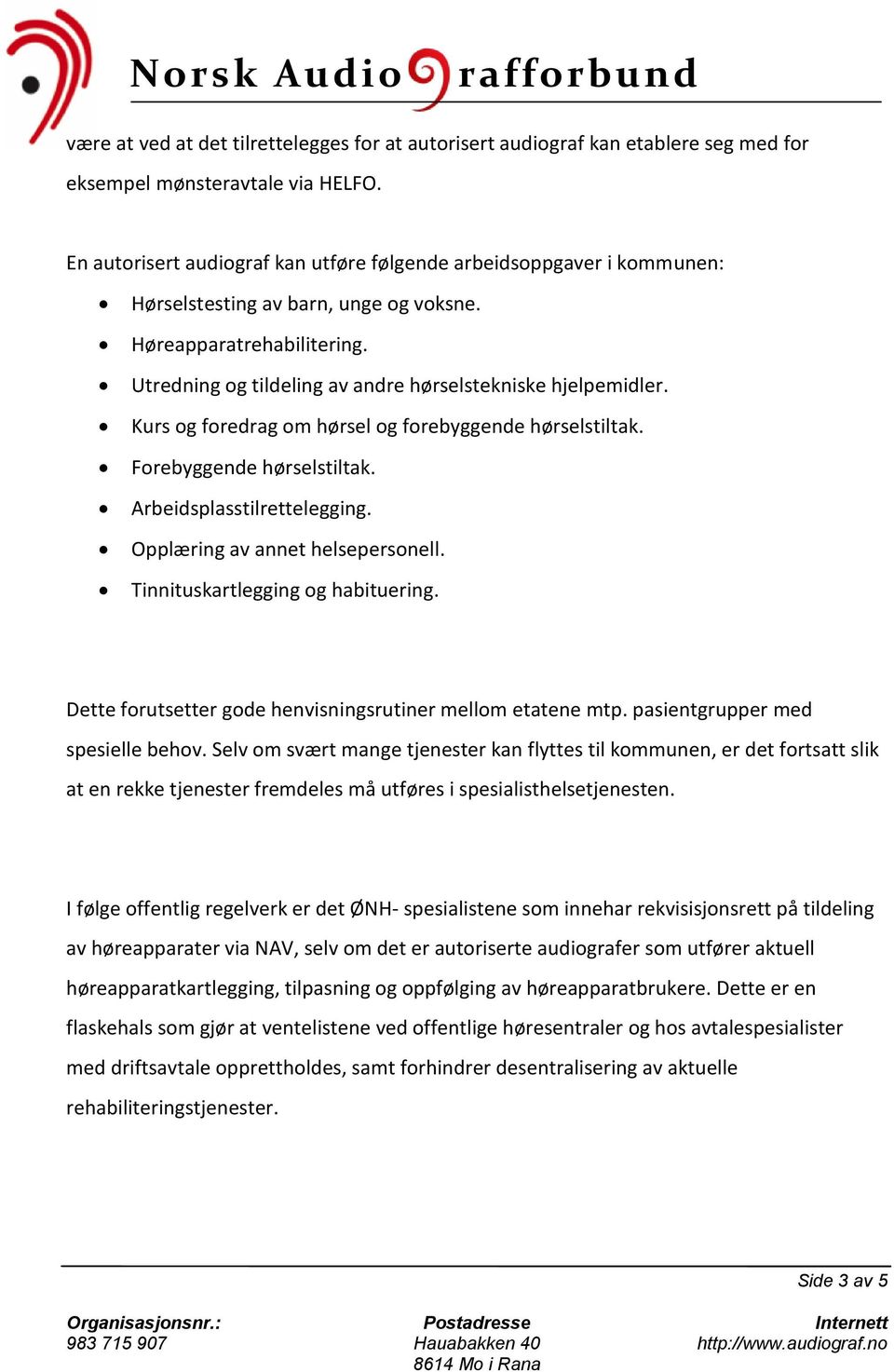 Kurs og foredrag om hørsel og forebyggende hørselstiltak. Forebyggende hørselstiltak. Arbeidsplasstilrettelegging. Opplæring av annet helsepersonell. Tinnituskartlegging og habituering.