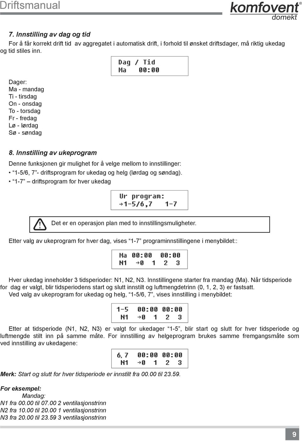 Innstilling av ukeprogram Denne funksjonen gir mulighet for å velge mellom to innstillinger: 1-5/6, 7 - driftsprogram for ukedag og helg (lørdag og søndag).