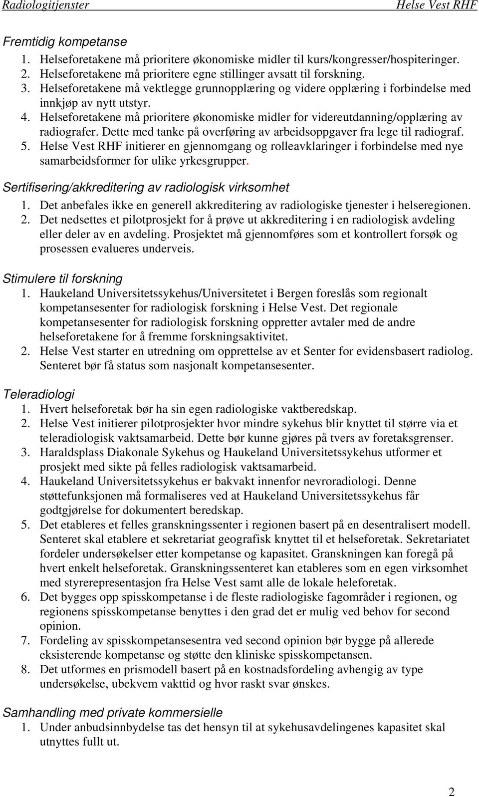 Helseforetakene må prioritere økonomiske midler for videreutdanning/opplæring av radiografer. Dette med tanke på overføring av arbeidsoppgaver fra lege til radiograf. 5.