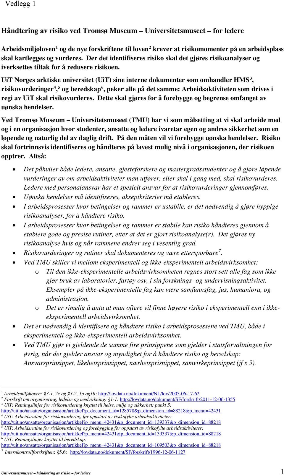 UiT Norges arktiske universitet (UiT) sine interne dokumenter som omhandler HMS 3, risikovurderinger 4, 5 og beredskap 6, peker alle på det samme: Arbeidsaktiviteten som drives i regi av UiT skal