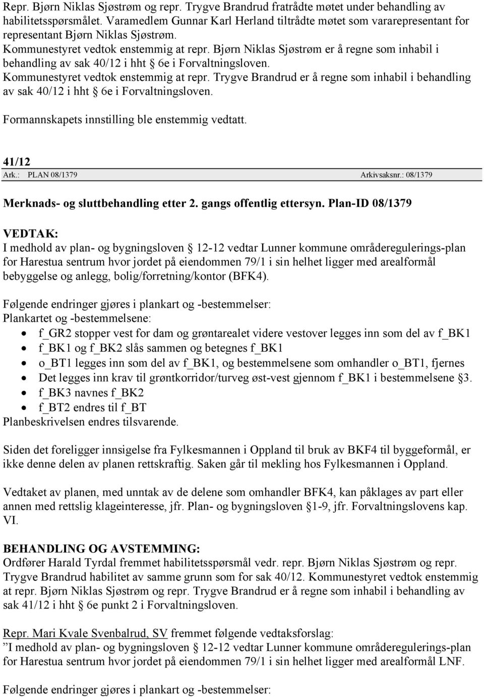 Bjørn Niklas Sjøstrøm er å regne som inhabil i behandling av sak 40/12 i hht 6e i Forvaltningsloven. Kommunestyret vedtok enstemmig at repr.