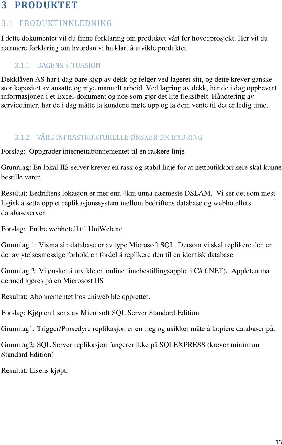 Håndtering av servicetimer, har de i dag måtte la kundene møte opp og la dem vente til det er ledig time. 3.1.