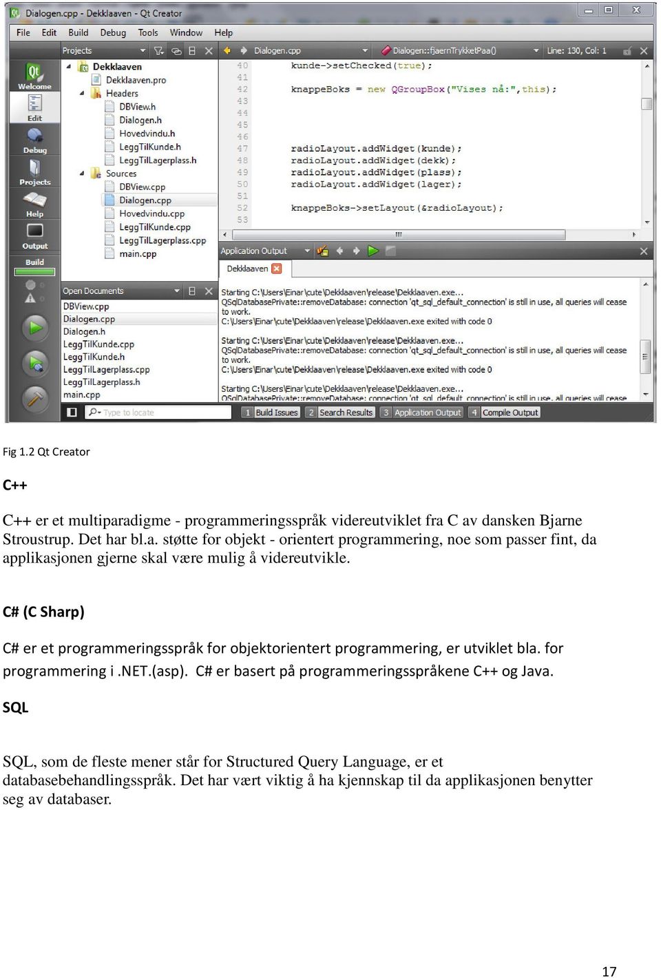 C# er basert på programmeringsspråkene ene C++ og Java. SQL SQL, som de fleste mener står for Structured Query Language, er et databasebehandlingsspråk.