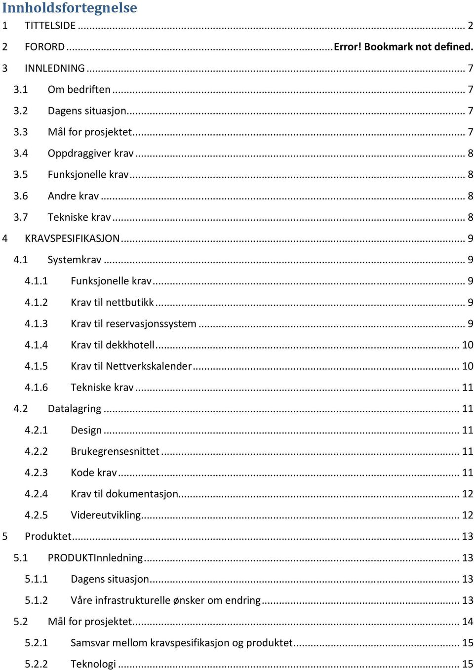 .. 9 4.1.4 Krav til dekkhotell... 10 4.1.5 Krav til Nettverkskalender... 10 4.1.6 Tekniske krav... 11 4.2 Datalagring... 11 4.2.1 Design... 11 4.2.2 Brukegrensesnittet... 11 4.2.3 Kode krav... 11 4.2.4 Krav til dokumentasjon.