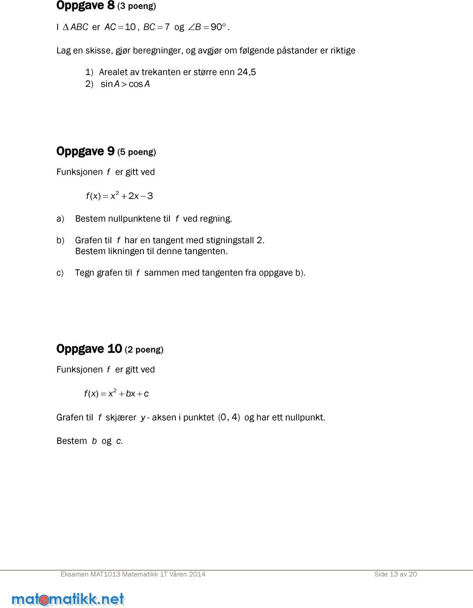 Funksjonen f er gitt ved f x x x ( ) 3 a) Bestem nullpunktene til f ved regning. b) Grafen til f har en tangent med stigningstall.