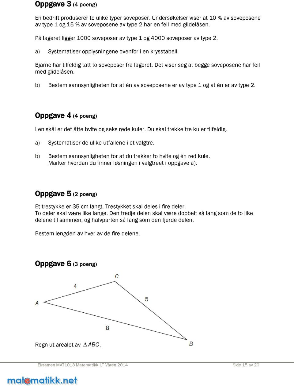 Det viser seg at begge soveposene har feil med glidelåsen. b) Bestem sannsynligheten for at én av soveposene er av type 1 og at én er av type.