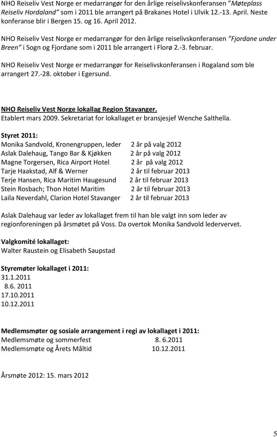 NHO Reiseliv Vest Norge er medarrangør for den årlige reiselivskonferansen Fjordane under Breen i Sogn og Fjordane som i 2011 ble arrangert i Florø 2.-3. februar.