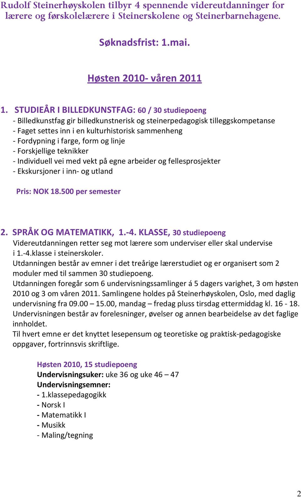 form og linje - Forskjellige teknikker - Individuell vei med vekt på egne arbeider og fellesprosjekter - Ekskursjoner i inn- og utland Pris: NOK 18.500 per semester 2. SPRÅK OG MATEMATIKK, 1.-4.