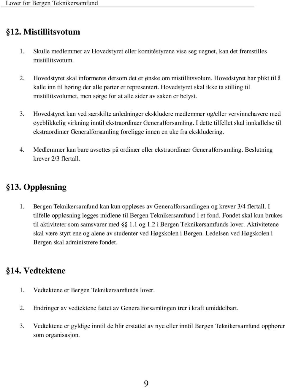 Hovedstyret kan ved særskilte anledninger ekskludere medlemmer og/eller vervinnehavere med øyeblikkelig virkning inntil ekstraordinær Generalforsamling.