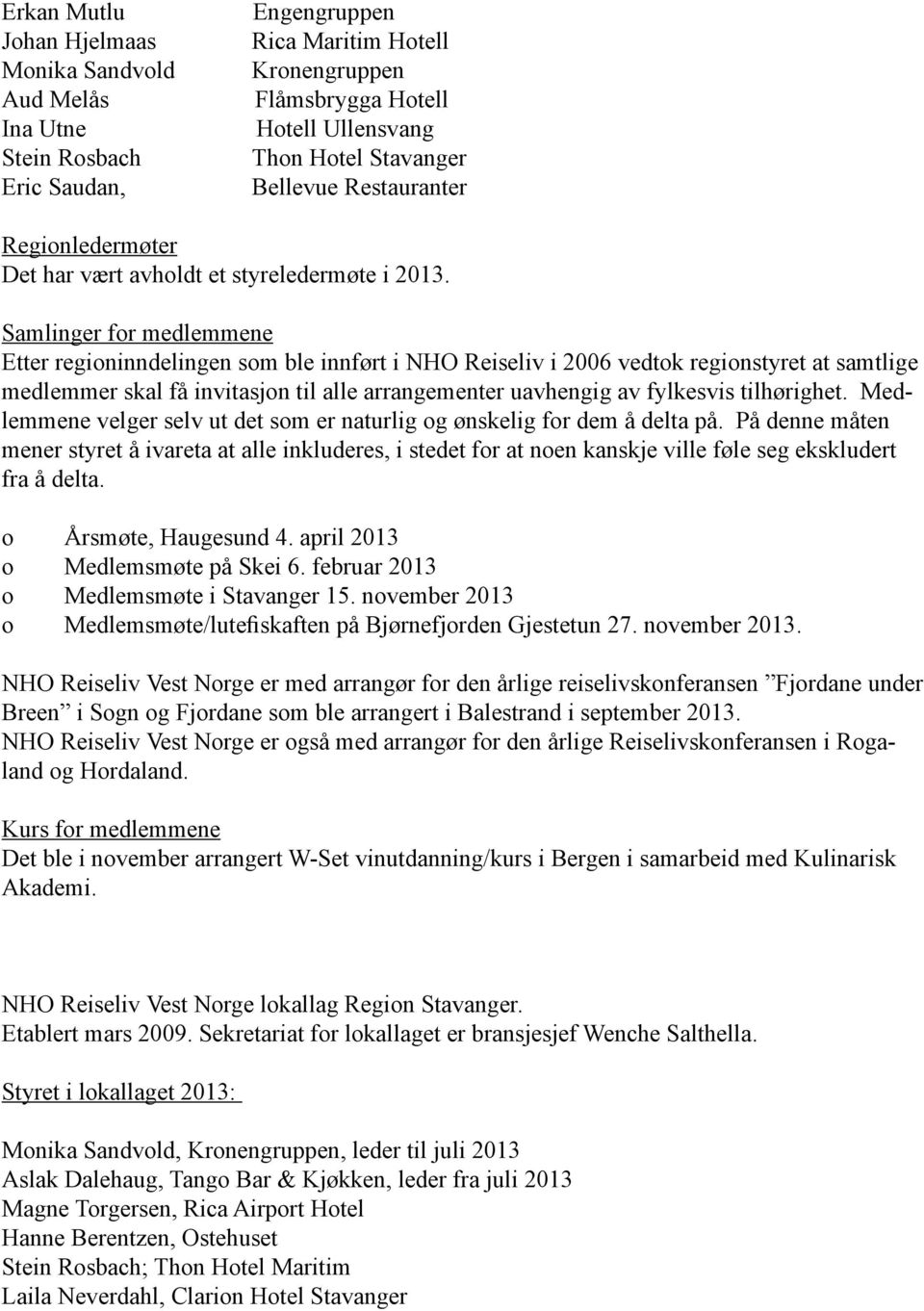 Samlinger for medlemmene Etter regioninndelingen som ble innført i NHO Reiseliv i 2006 vedtok regionstyret at samtlige medlemmer skal få invitasjon til alle arrangementer uavhengig av fylkesvis