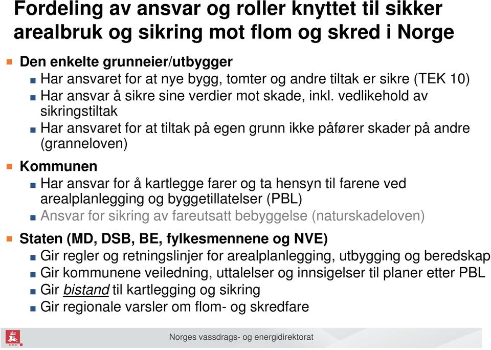 vedlikehold av sikringstiltak Har ansvaret for at tiltak på egen grunn ikke påfører skader på andre (granneloven) Kommunen Har ansvar for å kartlegge farer og ta hensyn til farene ved