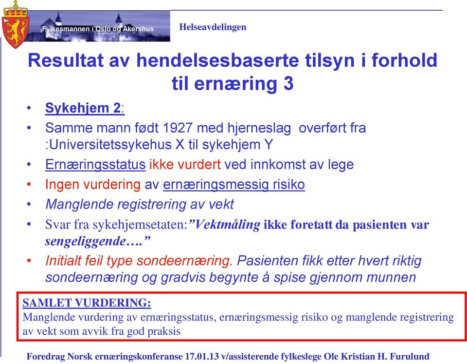 Vektmåling ikke foretatt da pasienten var sengeliggende. Initialt feil type sondeernæring.