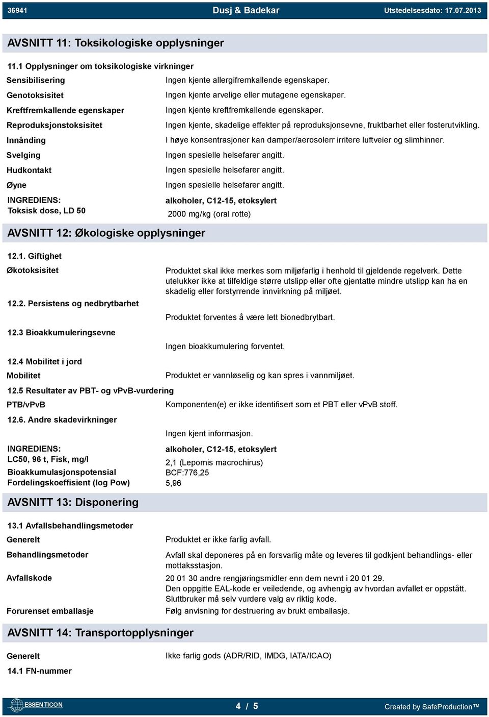 AVSNITT 12: Økologiske opplysninger 12.1. Giftighet Økotoksisitet 12.2. Persistens og nedbrytbarhet 12.3 Bioakkumuleringsevne 12.4 Mobilitet i jord Mobilitet 12.