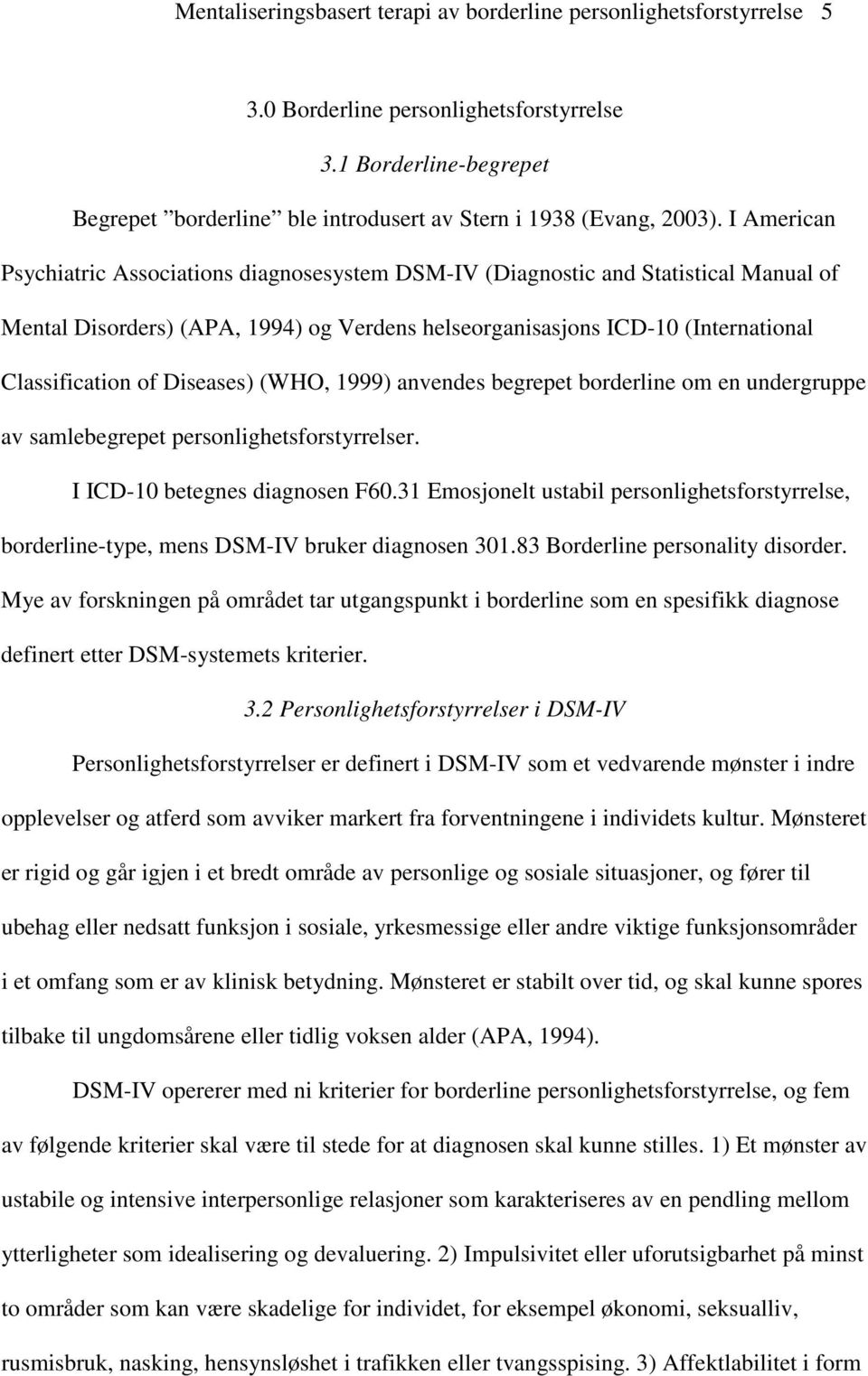 I American Psychiatric Associations diagnosesystem DSM-IV (Diagnostic and Statistical Manual of Mental Disorders) (APA, 1994) og Verdens helseorganisasjons ICD-10 (International Classification of