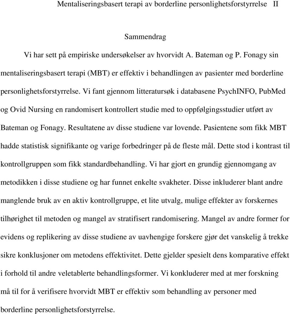 Vi fant gjennom litteratursøk i databasene PsychINFO, PubMed og Ovid Nursing en randomisert kontrollert studie med to oppfølgingsstudier utført av Bateman og Fonagy.