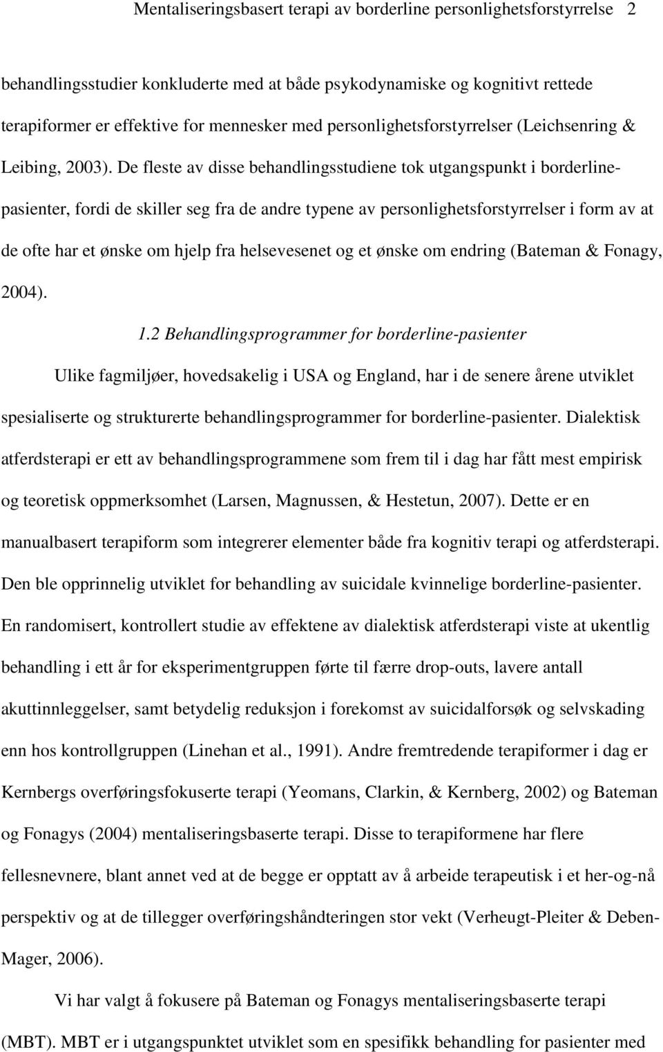 De fleste av disse behandlingsstudiene tok utgangspunkt i borderlinepasienter, fordi de skiller seg fra de andre typene av personlighetsforstyrrelser i form av at de ofte har et ønske om hjelp fra