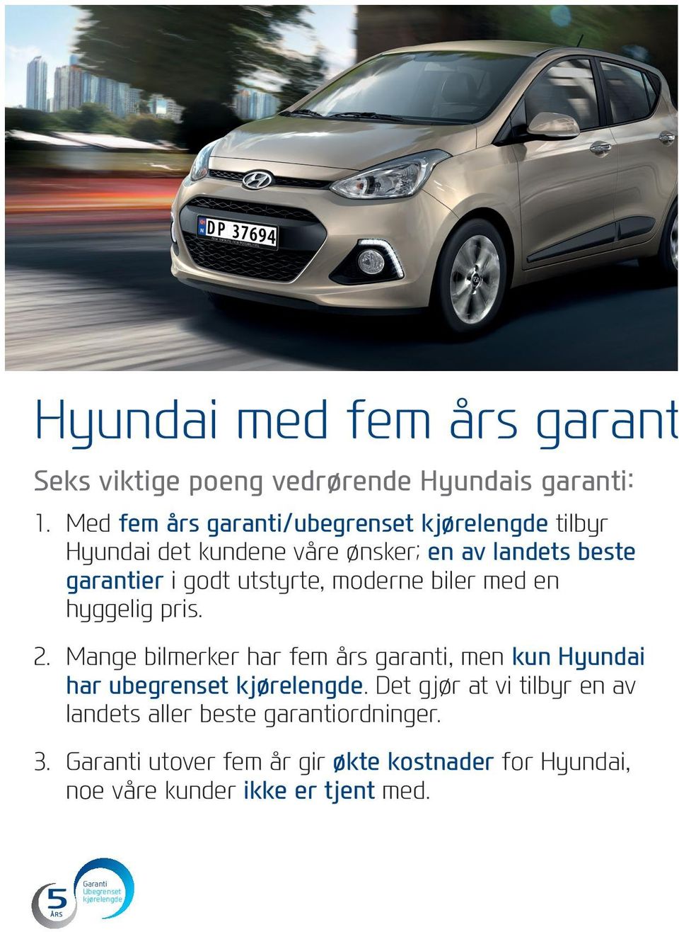 utstyrte, moderne biler med en hyggelig pris. 2. Mange bilmerker har fem års garanti, men kun Hyundai har ubegrenset kjørelengde.