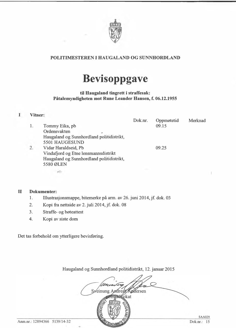 politidistrikt, 5580 ØLEN Dok.nr. Oppmøtetid 09.15 09.25 Merknad II Dokumenter: 1. Illustrasjonsmappe, bitemerke på arm. av 26. juni 2014, jf. dok. 03 2.