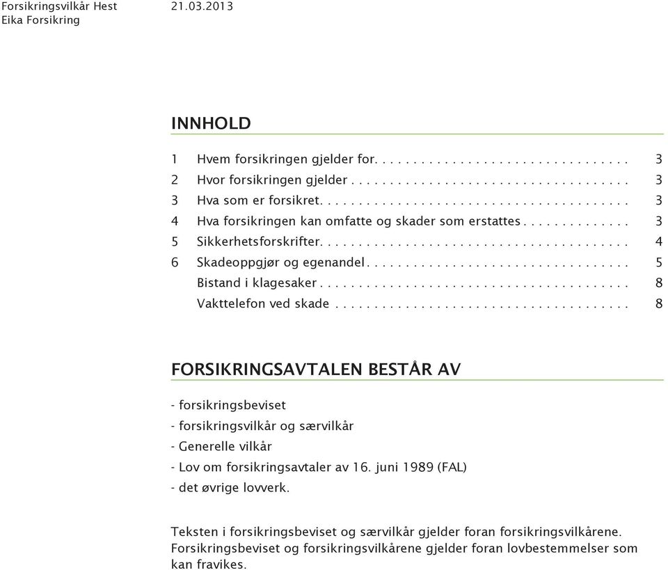 .. 8 Vakttelefon ved skade... 8 Forsikringsavtalen består av - forsikringsbeviset - forsikringsvilkår og særvilkår - Generelle vilkår - Lov om forsikringsavtaler av 16.