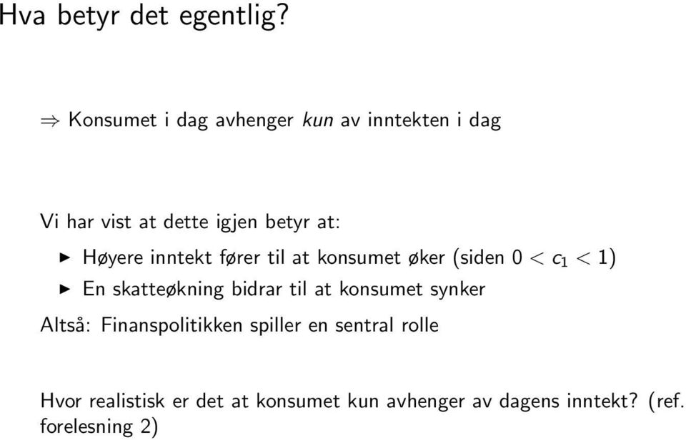 Høyere inntekt fører til at konsumet øker (siden 0 < c 1 < 1) En skatteøkning bidrar