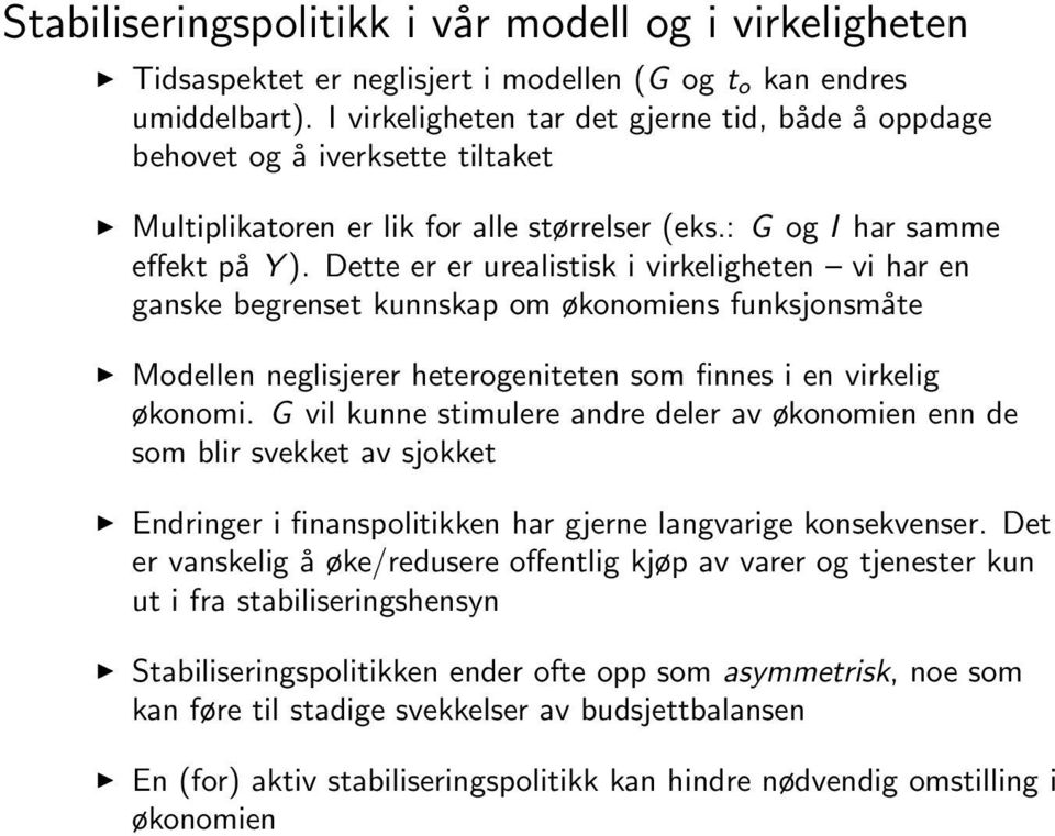 Dette er er urealistisk i virkeligheten vi har en ganske begrenset kunnskap om økonomiens funksjonsmåte Modellen neglisjerer heterogeniteten som finnes i en virkelig økonomi.