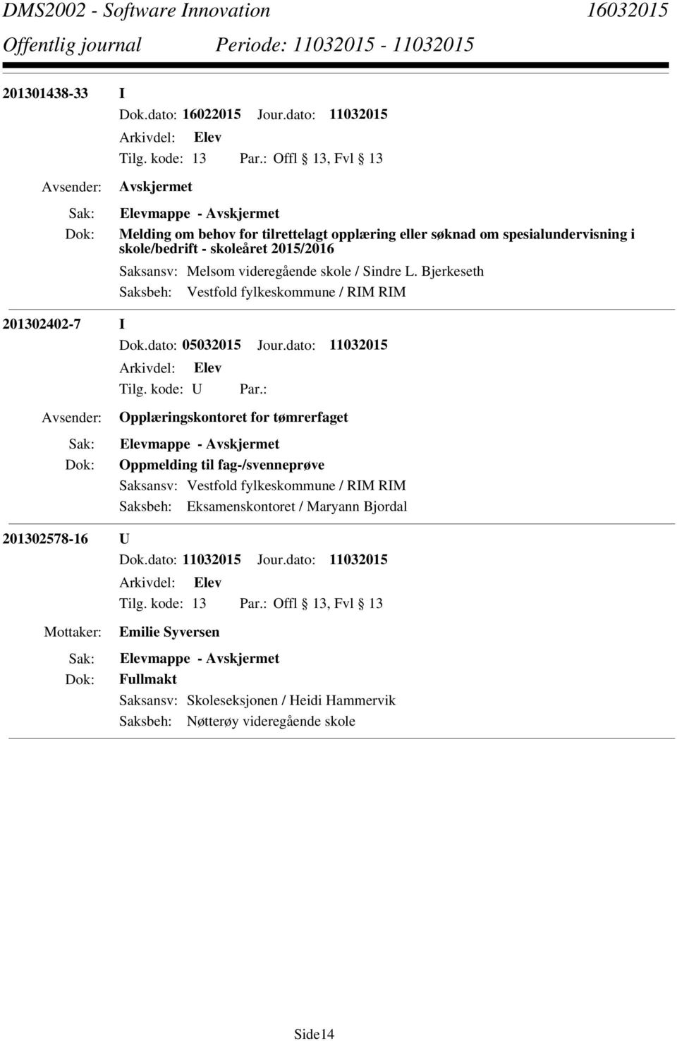 Saksansv: Melsom videregående skole / Sindre L. Bjerkeseth Saksbeh: Vestfold fylkeskommune / RIM RIM 201302402-7 I Dok.dato: 05032015 Jour.