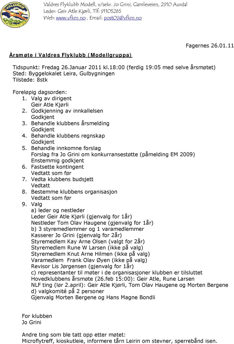 Godkjenning av innkallelsen Godkjent 3. Behandle klubbens årsmelding Godkjent 4. Behandle klubbens regnskap Godkjent 5.