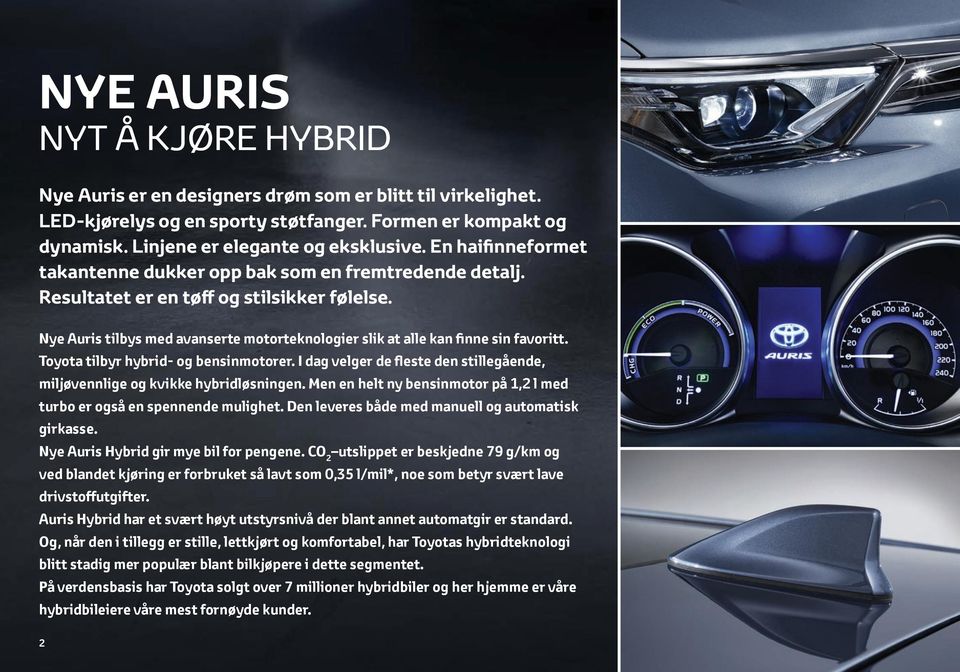 Nye Auris tilbys med avanserte motorteknologier slik at alle kan finne sin favoritt. Toyota tilbyr hybrid- og bensinmotorer.