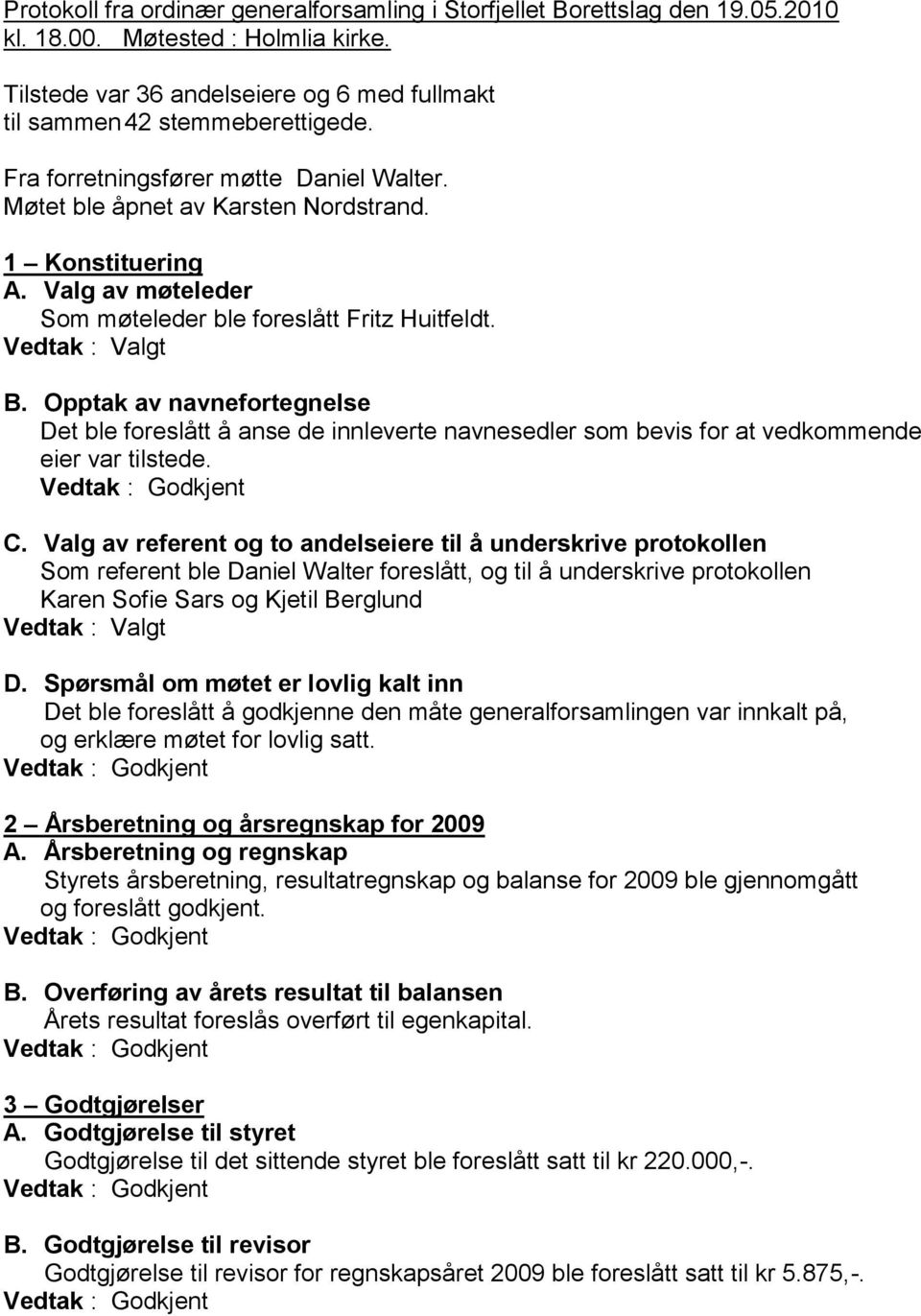 Opptak av navnefortegnelse Det ble foreslått å anse de innleverte navnesedler som bevis for at vedkommende eier var tilstede. C.