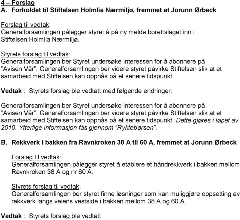 Generalforsamlingen ber videre styret påvirke Stiftelsen slik at et samarbeid med Stiftelsen kan oppnås på et senere tidspunkt.