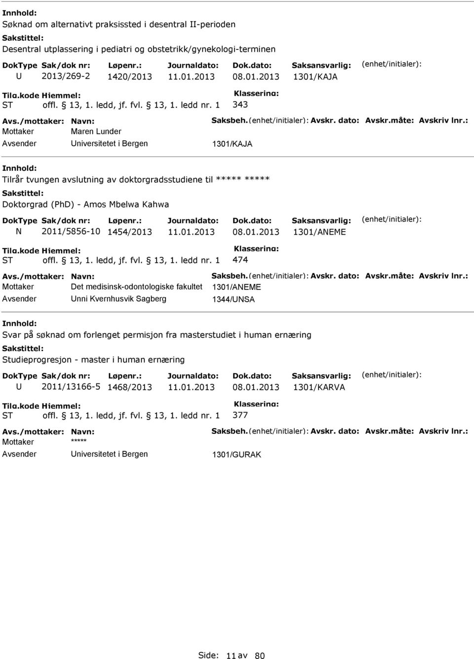 : Mottaker Maren Lunder niversitetet i Bergen 1301/KAJA Tilrår tvungen avslutning av doktorgradsstudiene til Doktorgrad (hd) - Amos Mbelwa Kahwa N 2011/5856-10 1454/2013 08.01.2013 1301/ANEME ST 474 Avs.