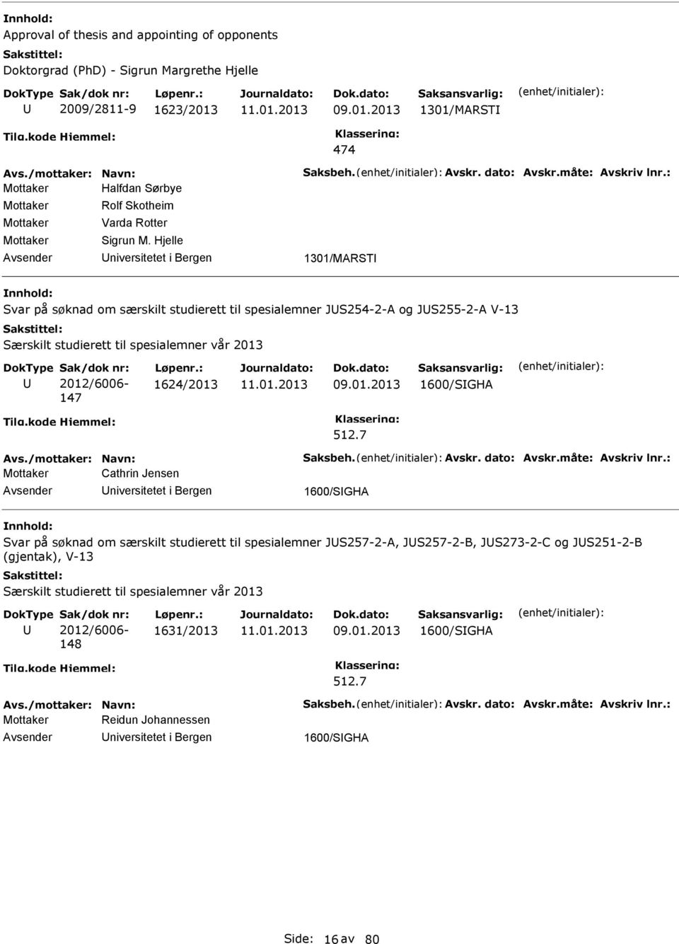 Hjelle niversitetet i Bergen 1301/MARST Svar på søknad om særskilt studierett til spesialemner JS254-2-A og JS255-2-A V-13 Særskilt studierett til spesialemner vår 2013 2012/6006-147 1624/2013