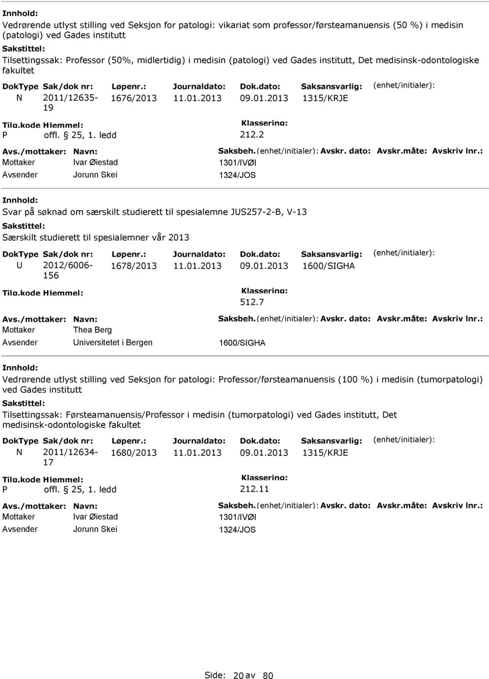 : Mottaker var Øiestad 1301/VØ Jorunn Skei 1324/JOS Svar på søknad om særskilt studierett til spesialemne JS257-2-B, V-13 Særskilt studierett til spesialemner vår 2013 2012/6006-156 1678/2013
