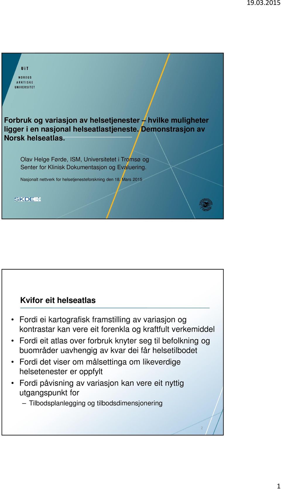 Mars 2015 Kvifor eit helseatlas Fordi ei kartografisk framstilling av variasjon og kontrastar kan vere eit forenkla og kraftfult verkemiddel Fordi eit atlas over forbruk knyter