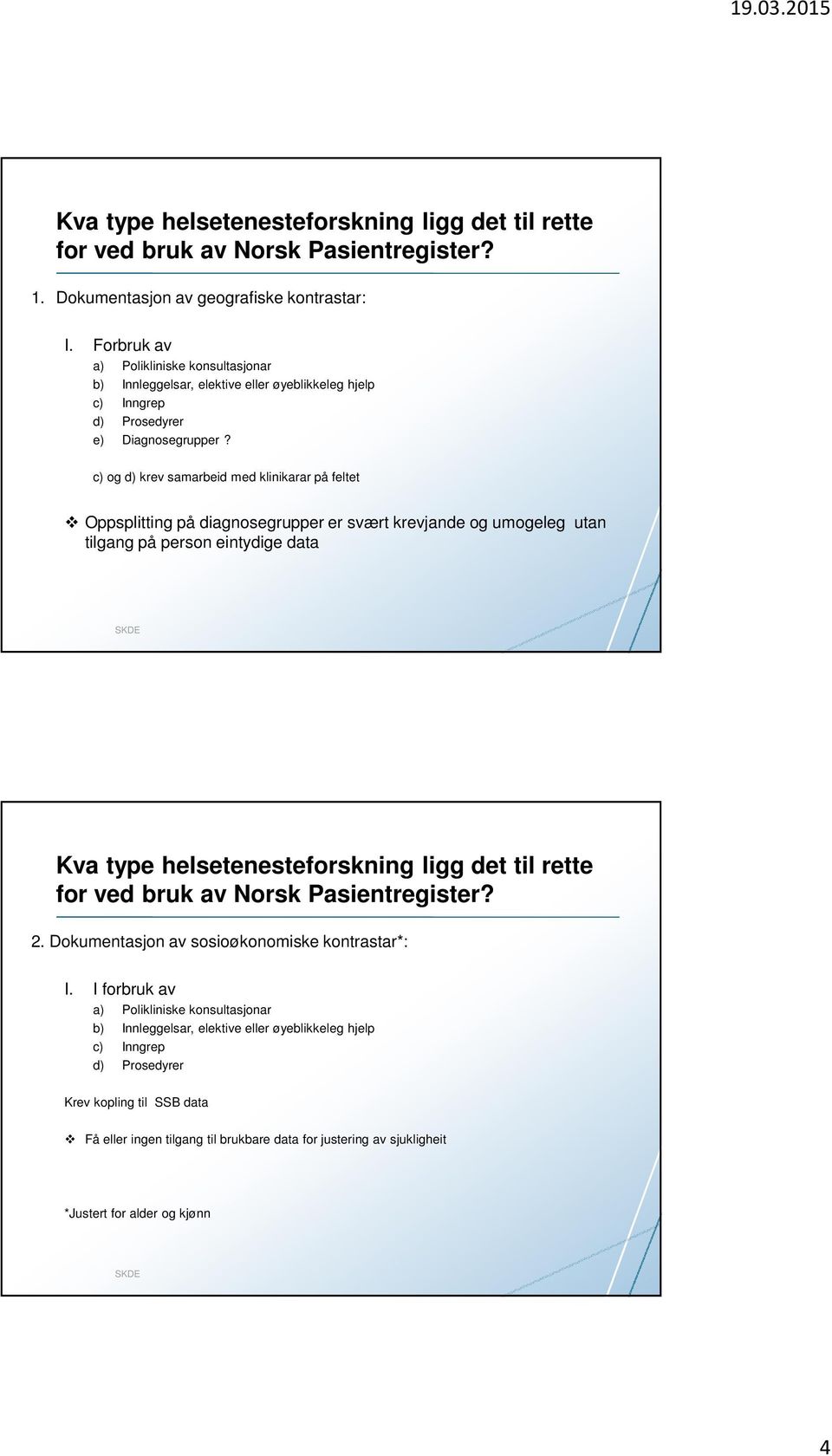 c) og d) krev samarbeid med klinikarar på feltet Oppsplitting på diagnosegrupper er svært krevjande og umogeleg utan tilgang på person eintydige data Kva type helsetenesteforskning ligg det til rette