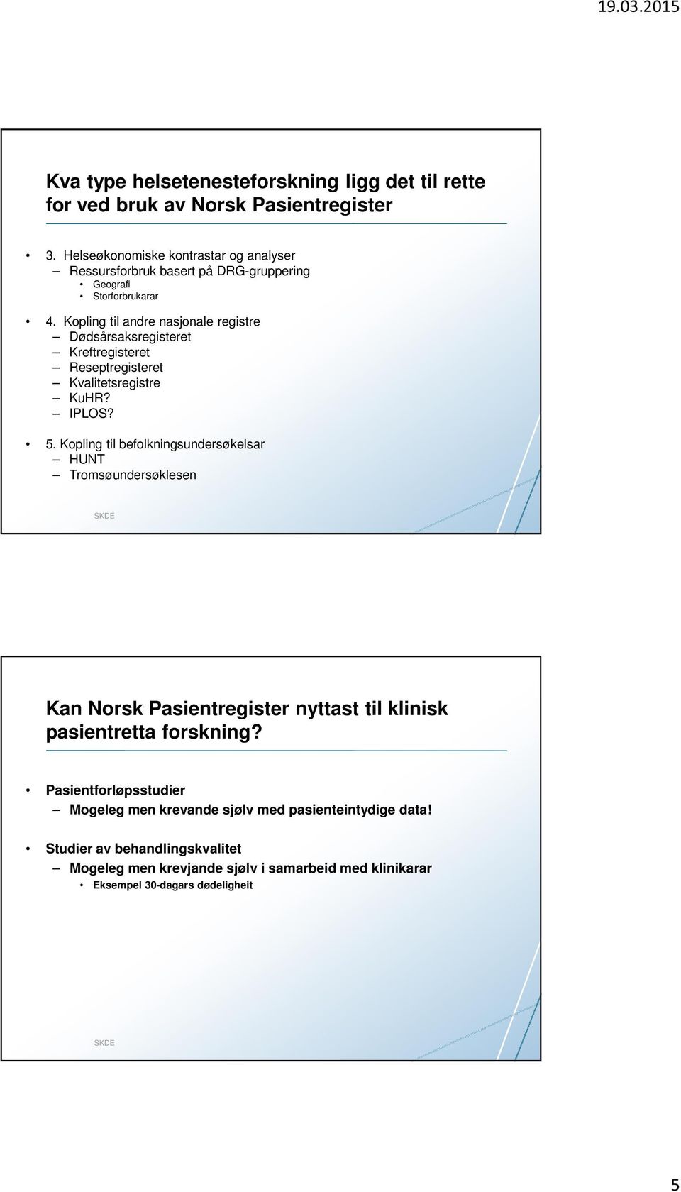 Kopling til andre nasjonale registre Dødsårsaksregisteret Kreftregisteret Reseptregisteret Kvalitetsregistre KuHR? IPLOS? 5.