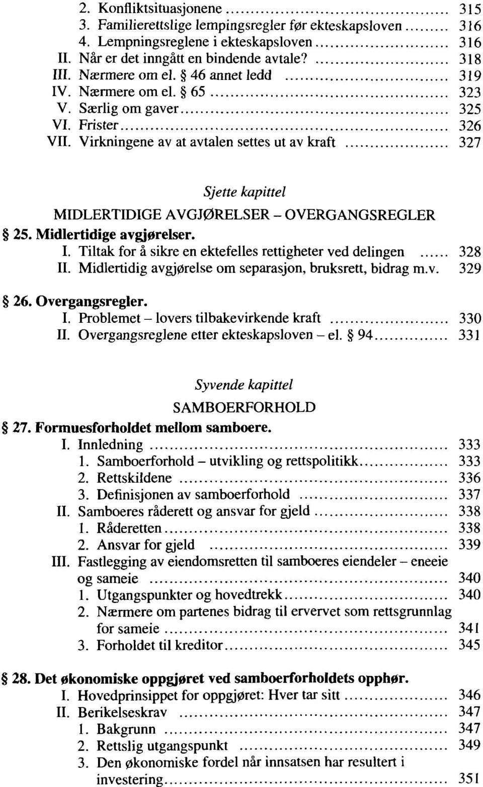 Virkningene av at avtalen settes ut av kraft 327 Sjette kapittel MIDLERTIDIGE AVGJ0RELSER - OVERGANGSREGLER ' 25. Midlertidige avgj0relser. I.