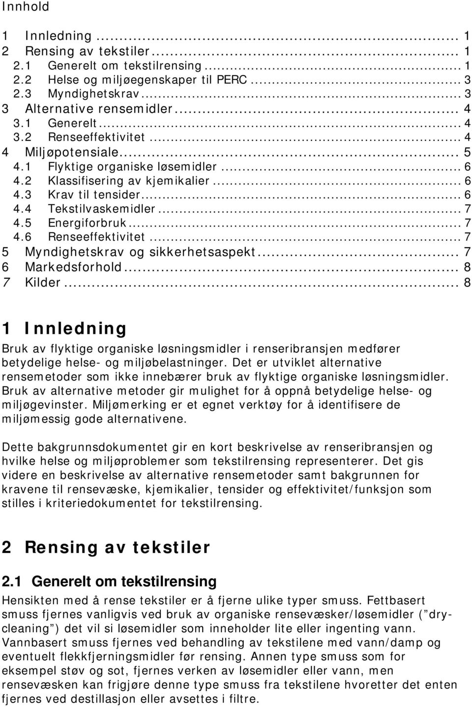 5 Energiforbruk... 7 4.6 Renseeffektivitet... 7 5 Myndighetskrav og sikkerhetsaspekt... 7 6 Markedsforhold... 8 7 Kilder.