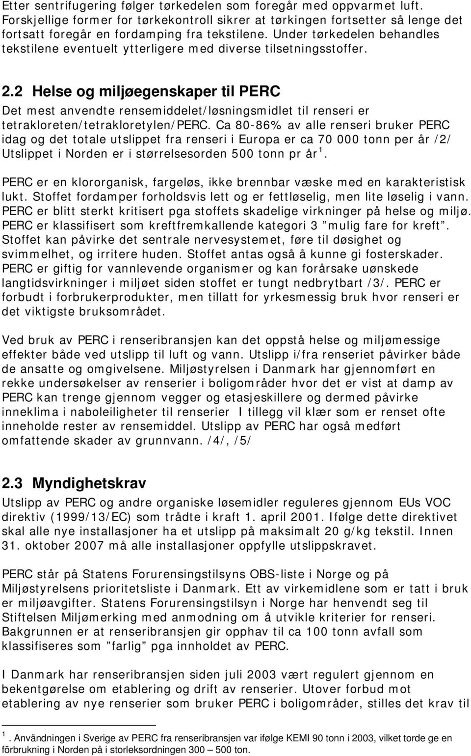 2 Helse og miljøegenskaper til PERC Det mest anvendte rensemiddelet/løsningsmidlet til renseri er tetrakloreten/tetrakloretylen/perc.